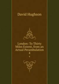 London: To Thirty Miles Extent, from an Actual Perambulation. 4