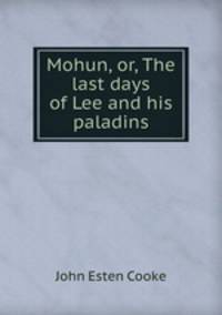 Mohun, or, The last days of Lee and his paladins