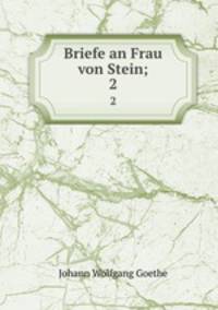 Briefe an Frau von Stein;. 2