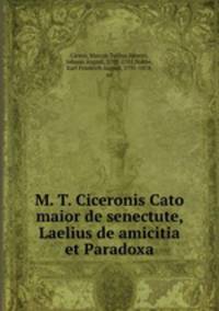 M. T. Ciceronis Cato maior de senectute, Laelius de amicitia et Paradoxa