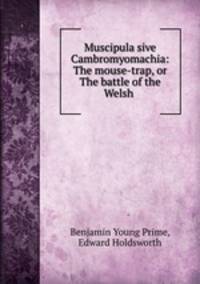 Muscipula sive Cambromyomachia: The mouse-trap, or The battle of the Welsh .