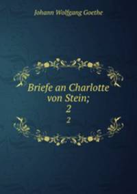 Briefe an Charlotte von Stein;. 2