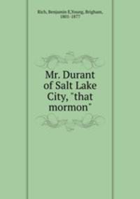 Mr. Durant of Salt Lake City, "that mormon"