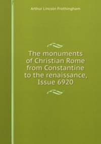 The monuments of Christian Rome from Constantine to the renaissance, Issue 6920