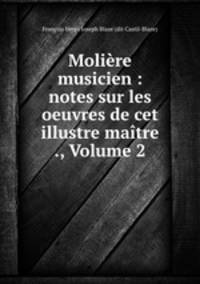 Moliere musicien : notes sur les oeuvres de cet illustre maitre ., Volume 2