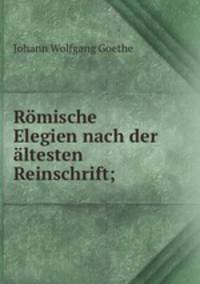 Romische Elegien nach der altesten Reinschrift;