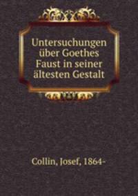 Untersuchungen uber Goethes Faust in seiner altesten Gestalt