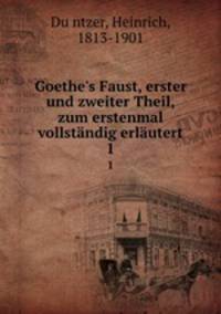 Goethe`s Faust, erster und zweiter Theil, zum erstenmal vollstndig erlutert. 1
