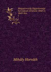 Magyarorszag fuggetlensegi harczanak tortenete 1848 es 1849-ben