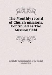 The Monthly record of Church missions. Continued as The Mission field