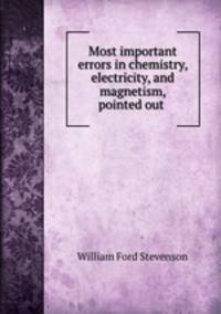 Most important errors in chemistry, electricity, and magnetism, pointed out .