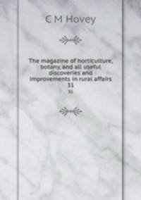 The magazine of horticulture, botany, and all useful discoveries and improvements in rural affairs. 31