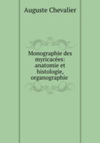 Monographie des myricacees: anatomie et histologie, organographie .