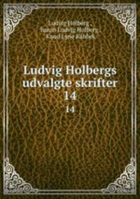 Ludvig Holbergs udvalgte skrifter. 14