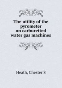 The utility of the pyrometer on carburetted water gas machines