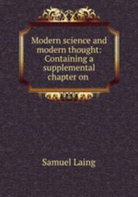 Modern science and modern thought: Containing a supplemental chapter on .