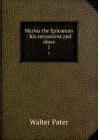 Marius the Epicurean : his sensations and ideas. 1