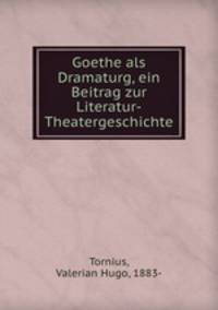 Goethe als Dramaturg, ein Beitrag zur Literatur-Theatergeschichte