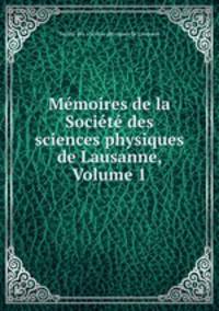 Memoires de la Societe des sciences physiques de Lausanne, Volume 1