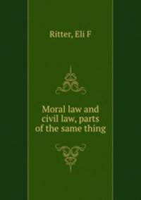 Moral law and civil law, parts of the same thing
