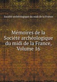 Memoires de la Societe archeologique du midi de la France, Volume 16