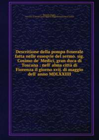Descritione della pompa fvnerale fatta nelle esseqvie del sermo. sig. Cosimo de