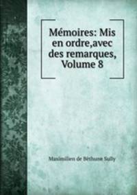 Memoires: Mis en ordre,avec des remarques, Volume 8