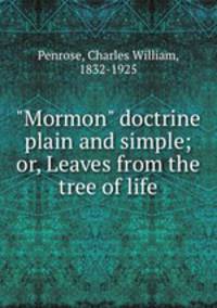 "Mormon" doctrine plain and simple; or, Leaves from the tree of life