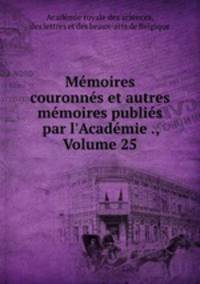 Memoires couronnes et autres memoires publies par l