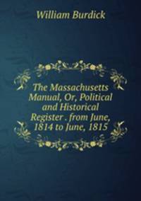 The Massachusetts Manual, Or, Political and Historical Register . from June, 1814 to June, 1815