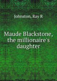 Maude Blackstone, the millionaire