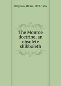 The Monroe doctrine, an obsolete shibboleth