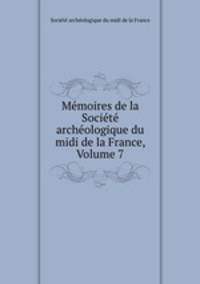 Memoires de la Societe archeologique du midi de la France, Volume 7