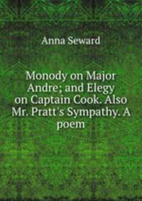 Monody on Major Andre; and Elegy on Captain Cook. Also Mr. Pratt
