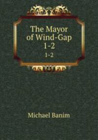 The Mayor of Wind-Gap. 1-2