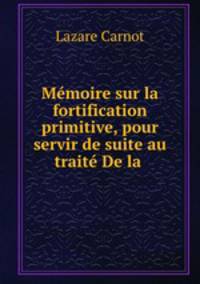 Memoire sur la fortification primitive, pour servir de suite au traite De la .