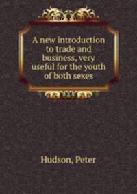 A new introduction to trade and business, very useful for the youth of both sexes