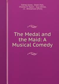 The Medal and the Maid: A Musical Comedy