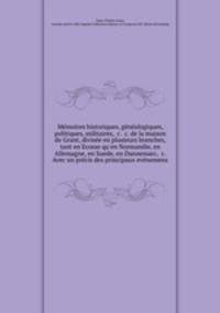 Me?moires historiques, ge?ne?alogiques, politiques, militaires, &c. &c. de la maison de Grant, divise?e en plusieurs branches, tant en Ecosse qu