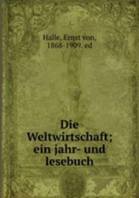 Die Weltwirtschaft; ein jahr- und lesebuch