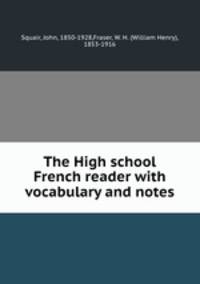 The High school French reader with vocabulary and notes