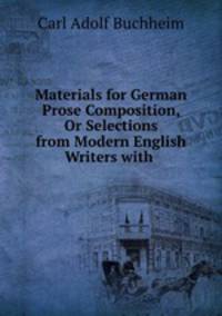Materials for German Prose Composition, Or Selections from Modern English Writers with .