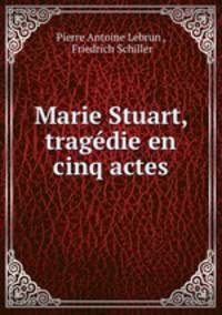 Marie Stuart, tragedie en cinq actes