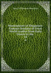 Masterpieces of Eloquence: Famous Orations of Great World Leaders from Early Greece to the .. 18