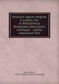 Historia regum Angli?. E codice ms. in Bibliotheca Bodlejana descripsit, notisque & indice adornavit Tho