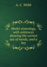 Model etymology, with sentences showing the correct use of words; and a key