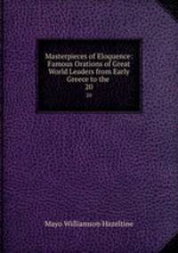 Masterpieces of Eloquence: Famous Orations of Great World Leaders from Early Greece to the .. 20