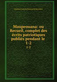 Maupeouana: ou Recueil, complet des crits patriotiques publis pendant le .. 1-2