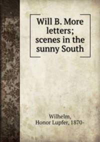 Will B. More letters; scenes in the sunny South