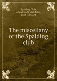 The miscellany of the Spalding club